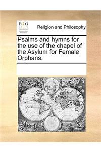 Psalms and hymns for the use of the chapel of the Asylum for Female Orphans.