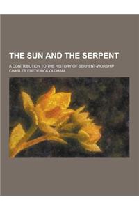 The Sun and the Serpent; A Contribution to the History of Serpent-Worship
