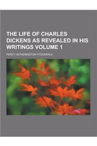 The Life of Charles Dickens as Revealed in His Writings Volume 1
