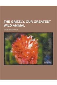 The Grizzly, Our Greatest Wild Animal