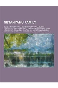 Netanyahu Family: Benjamin Netanyahu, Benzion Netanyahu, Elisha Netanyahu, Iddo Netanyahu, Nathan Mileikowsky, Sara Netanyahu, Shoshana