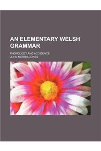 An Elementary Welsh Grammar; Phonology and Accidence