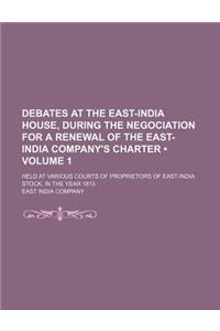 Debates at the East-India House, During the Negociation for a Renewal of the East-India Company's Charter (Volume 1); Held at Various Courts of Propri