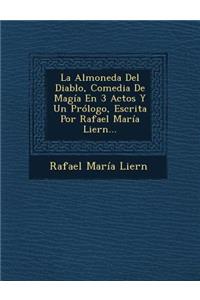 La Almoneda Del Diablo, Comedia De Magía En 3 Actos Y Un Prólogo, Escrita Por Rafael María Liern...