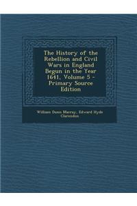 History of the Rebellion and Civil Wars in England Begun in the Year 1641, Volume 5