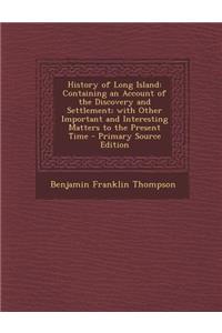 History of Long Island: Containing an Account of the Discovery and Settlement; With Other Important and Interesting Matters to the Present Time: Containing an Account of the Discovery and Settlement; With Other Important and Interesting Matters to the Present Time