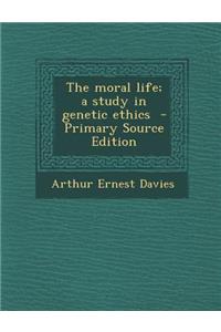 The Moral Life; A Study in Genetic Ethics