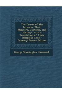 The Druses of the Lebanon: Their Manners, Customs, and History. with a Translation of Their Religious Code