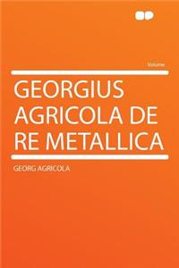 Georgius Agricola de Re Metallica