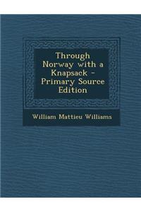 Through Norway with a Knapsack - Primary Source Edition