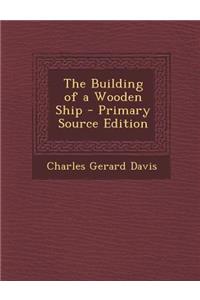 The Building of a Wooden Ship - Primary Source Edition
