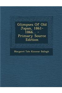 Glimpses of Old Japan, 1861-1866...