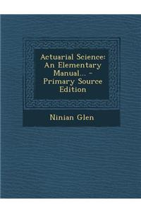 Actuarial Science: An Elementary Manual... - Primary Source Edition