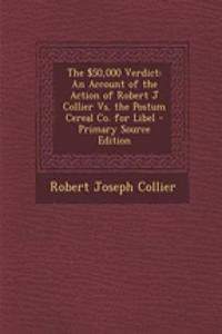 The $50,000 Verdict: An Account of the Action of Robert J Collier vs. the Postum Cereal Co. for Libel - Primary Source Edition