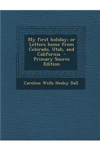 My First Holiday; Or Letters Home from Colorado, Utah, and California