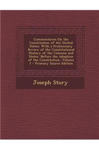 Commentaries on the Constitution of the United States: With a Preliminary Review of the Constitutional History of the Colonies and States, Before the