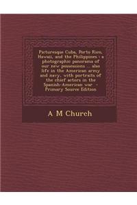 Picturesque Cuba, Porto Rico, Hawaii, and the Philippines: A Photographic Panorama of Our New Possessions ... Also Life in the American Army and Navy,