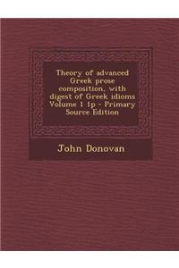 Theory of Advanced Greek Prose Composition, with Digest of Greek Idioms Volume 1 1p - Primary Source Edition