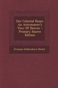 Our Celestial Home: An Astronomer's View of Heaven
