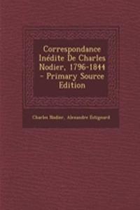 Correspondance Inedite de Charles Nodier, 1796-1844 - Primary Source Edition