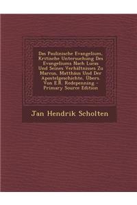 Das Paulinische Evangelium, Kritische Untersuchung Des Evangeliums Nach Lucas Und Seines Verhaltnisses Zu Marcus, Matthaus Und Der Apostelgeschichte,