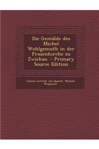 Die Gemalde Des Michel Wohlgemuth in Der Frauenkirche Zu Zwickau.