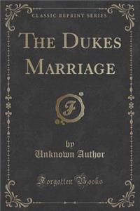 The Dukes Marriage (Classic Reprint)