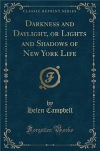 Darkness and Daylight, or Lights and Shadows of New York Life (Classic Reprint)