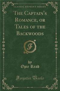 The Captain's Romance, or Tales of the Backwoods (Classic Reprint)