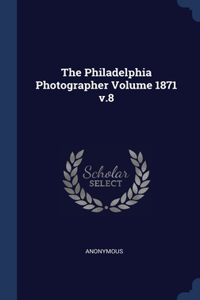 The Philadelphia Photographer Volume 1871 v.8