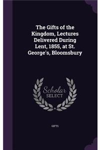 Gifts of the Kingdom, Lectures Delivered During Lent, 1855, at St. George's, Bloomsbury