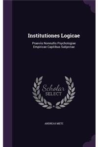 Institutiones Logicae: Praeviis Nonnullis Psychologiae Empiricae Capitibus Subjectae