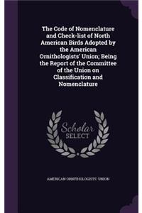 The Code of Nomenclature and Check-List of North American Birds Adopted by the American Ornithologists' Union; Being the Report of the Committee of the Union on Classification and Nomenclature
