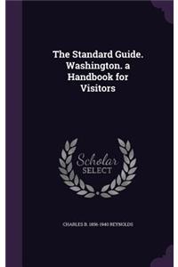 The Standard Guide. Washington. a Handbook for Visitors