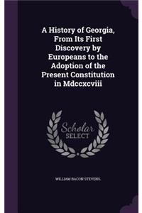 History of Georgia, From Its First Discovery by Europeans to the Adoption of the Present Constitution in Mdccxcviii