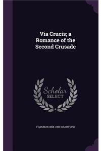 Via Crucis; a Romance of the Second Crusade