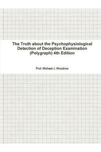 The Truth About the Psychophysiological Detection of Deception Examination (Polygraph) 4th Edition