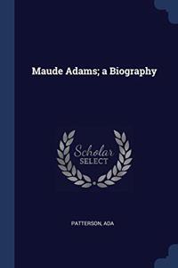 MAUDE ADAMS; A BIOGRAPHY