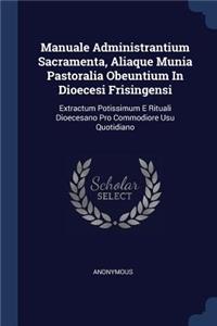 Manuale Administrantium Sacramenta, Aliaque Munia Pastoralia Obeuntium In Dioecesi Frisingensi