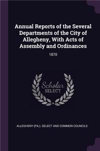 Annual Reports of the Several Departments of the City of Allegheny, with Acts of Assembly and Ordinances