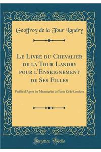 Le Livre Du Chevalier de la Tour Landry Pour l'Enseignement de Ses Filles