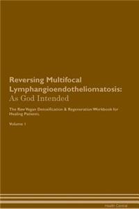 Reversing Multifocal Lymphangioendotheliomatosis: As God Intended the Raw Vegan Plant-Based Detoxification & Regeneration Workbook for Healing Patients. Volume 1