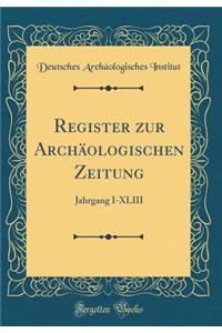 Register Zur ArchÃ¤ologischen Zeitung: Jahrgang I-XLIII (Classic Reprint)