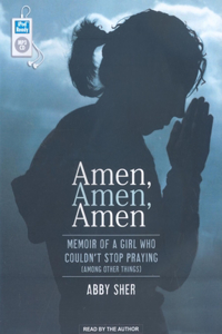 Amen, Amen, Amen: Memoir of a Girl Who Couldn't Stop Praying (Among Other Things)