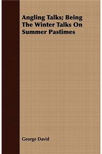 Angling Talks; Being The Winter Talks On Summer Pastimes