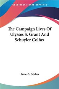 Campaign Lives Of Ulysses S. Grant And Schuyler Colfax