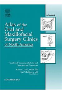 Combined Craniomaxillofacial and Neurosurgical Procedures, an Issue of Atlas of the Oral and Maxillofacial Surgery Clinics