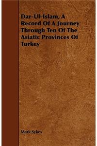 Dar-Ul-Islam, a Record of a Journey Through Ten of the Asiatic Provinces of Turkey