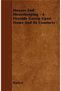 Houses And Housekeeping - A Fireside Gossip Upon Home And Its Comforts
