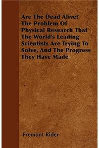 Are The Dead Alive? The Problem Of Physical Research That The World's Leading Scientists Are Trying To Solve, And The Progress They Have Made